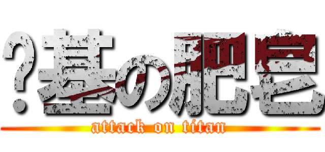 禞基の肥皂 (attack on titan)