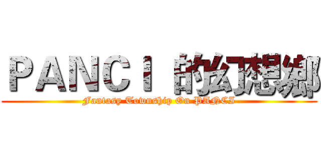 ＰＡＮＣＩ  的幻想鄉 (Fantasy Township On PANCI)