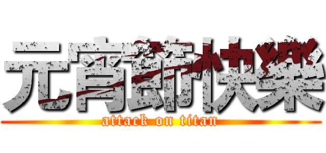 元宵節快樂 (attack on titan)