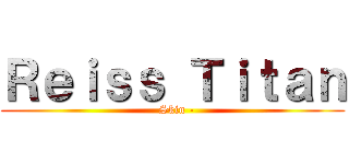 Ｒｅｉｓｓ Ｔｉｔａｎ (- Skin -)