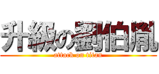 升級の劉伯胤 (attack on titan)