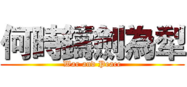 何時鑄劍為犁 (War and Peace)