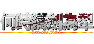 何時鑄劍為犁 (War and Peace)