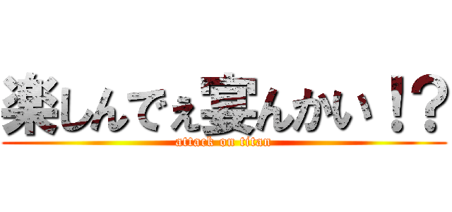 楽しんでぇ宴んかい！？ (attack on titan)