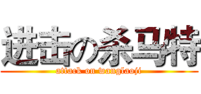 进击の杀马特 (attack on wanglaoji)