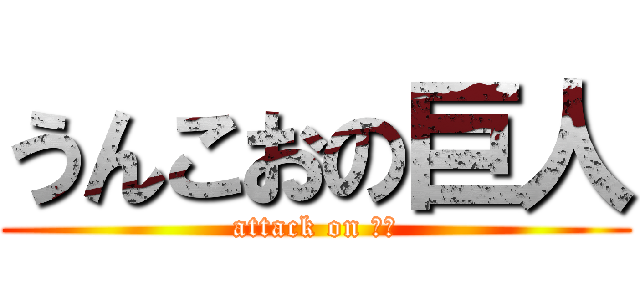 うんこおの巨人 (attack on 大山)