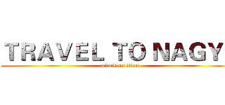 ＴＲＡＶＥＬ ＴＯ ＮＡＧＹＯ (attack on titan)
