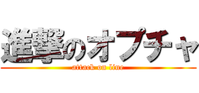 進撃のオプチャ (attack on line)