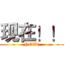 现在！！ (NOW！)