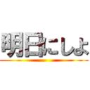 明日にしよ ()