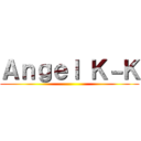 Ａｎｇｅｌ Ｋ－Ｋ ()