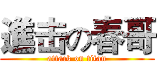 進击の春哥 (attack on titan)