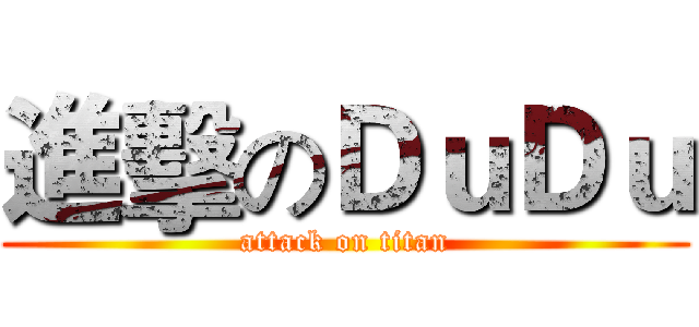 進擊のＤｕＤｕ (attack on titan)