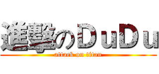 進擊のＤｕＤｕ (attack on titan)
