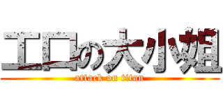 工口の大小姐 (attack on titan)