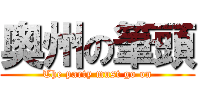 奥州の筆頭 (The party must go on)