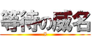 等待の威名 (I)