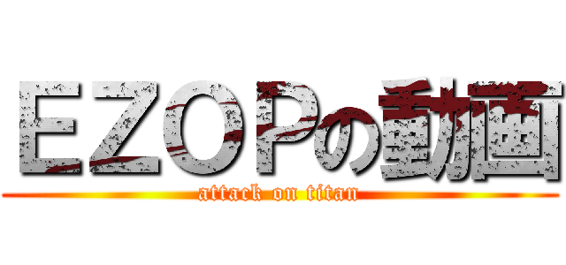 ＥＺＯＰの動画 (attack on titan)