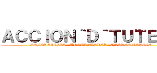 ＡＣＣＩＯＮ｀Ｄ｀ＴＵＴＥＬＡ (SOFIA AVELLA - ANGEL FLOREZ - ANDRES URREGO)