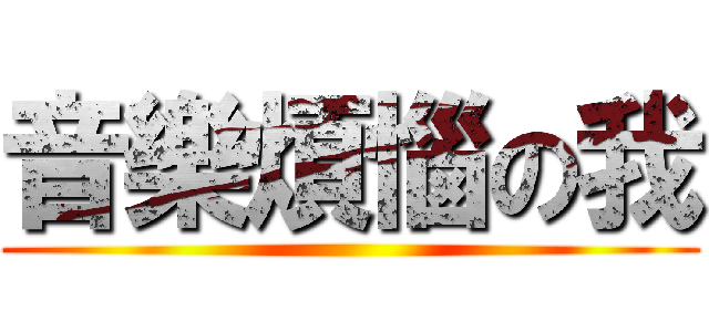 音樂煩惱の我 ()