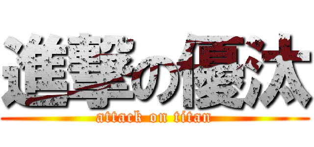 進撃の優汰 (attack on titan)