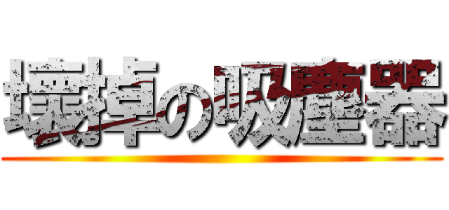 壞掉の吸塵器 ()