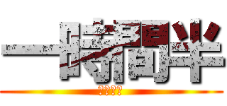 一時間半 (一時間半)