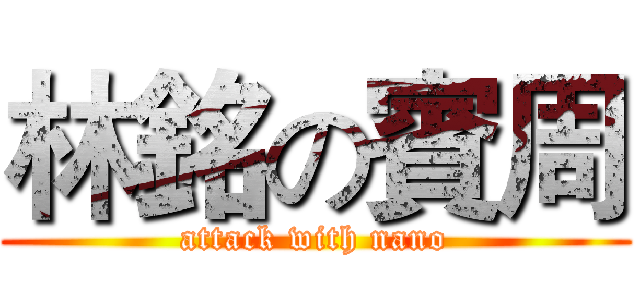 林銘の賓周 (attack with nano)