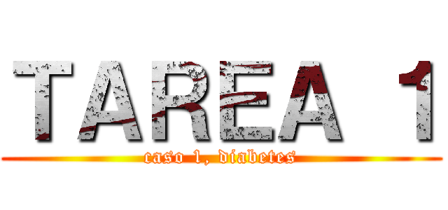 ＴＡＲＥＡ １ (caso 1, diabetes)