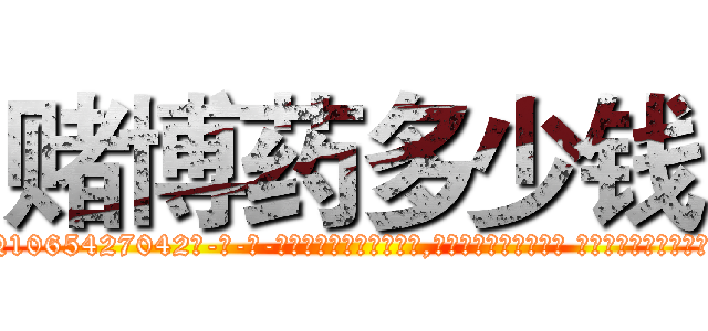 赌博药多少钱 (赌博药多少钱【电-话151x68344x817-Q1065427042元-吉-药-业】我们做的是长期生意,靠的是老客户长期支持 赌博药多少钱在发表了一篇http://sngk.net/0sbxOc

参考消息网我们做的是长期生意,靠的是老客户长期支持也许我们早该意识到，就连鲍勃·霍斯金斯（金球奖戏剧类电影男主角 
)