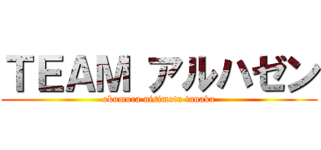 ＴＥＡＭ アルハゼン (okumura nisimoto tanaka)