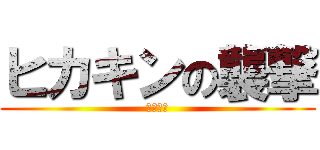 ヒカキンの襲撃 (開示だな)