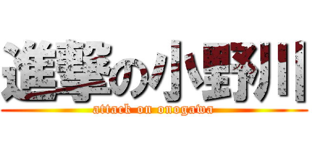 進撃の小野川 (attack on onogawa)