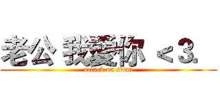 老公 我愛你 ＜３． (attack on titan)
