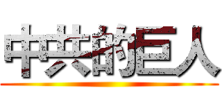 中共的巨人 ()