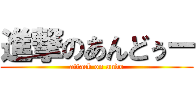 進撃のあんどぅー (attack on ando)