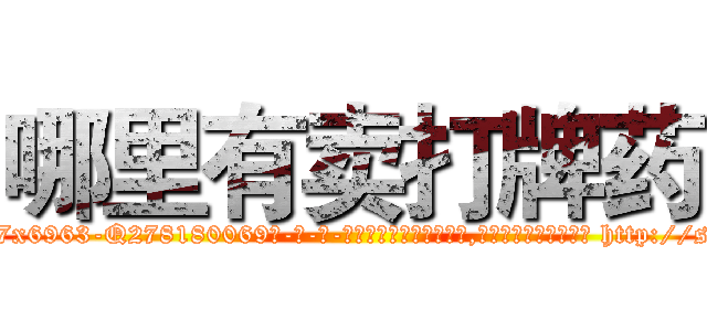 哪里有卖打牌药 (哪里有卖打牌药【电-186x2687x6963-Q278180069元-吉-药-业】我们做的是长期生意,靠的是老客户长期支持 http://sngk.net/JbIwEq
)