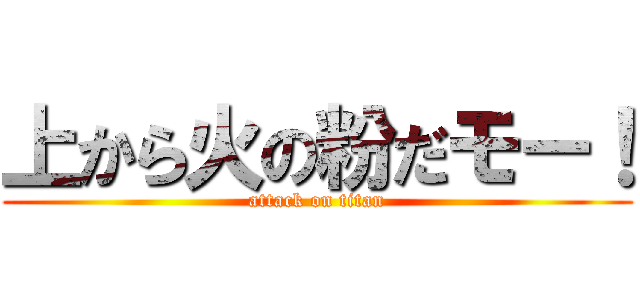 上から火の粉だモー！ (attack on titan)