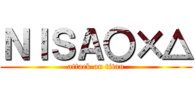 ＮＩＳＡ〇×△ (attack on titan)