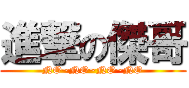 進撃の傑哥 (NO~NO~NO~NO)