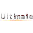 Ｕｌｔｉｍａｔｅ (attack on Ultimate)