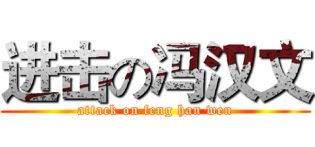 进击の冯汉文 (attack on feng han wen)