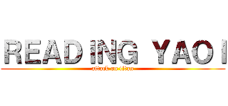 ＲＥＡＤＩＮＧ ＹＡＯＩ (attack on titan)