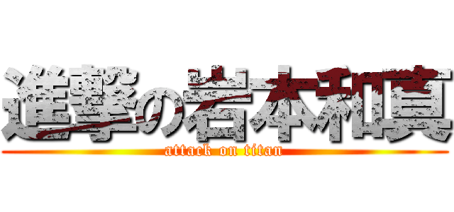 進撃の岩本和真 (attack on titan)