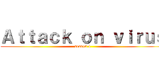 Ａｔｔａｃｋ ｏｎ ｖｉｒｕｓ (season 4)