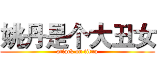 姚丹是个大丑女 (attack on titan)