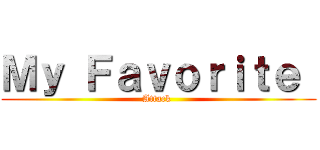 Ｍｙ Ｆａｖｏｒｉｔｅ  (Attack )