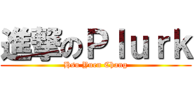 進撃のＰｌｕｒｋ (Hsu Yuen Chang)