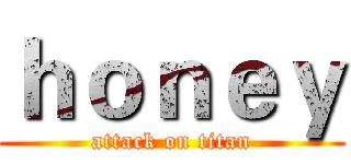 ｈｏｎｅｙ (attack on titan)