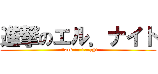 進撃のエル．ナイト (attack on l.night)